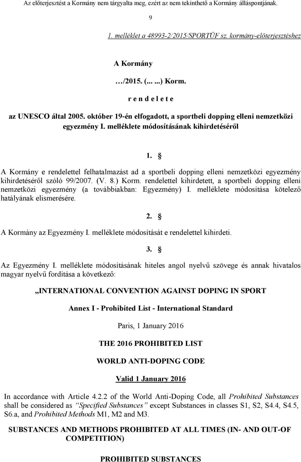 A Kormány e rendelettel felhatalmazást ad a sportbeli dopping elleni nemzetközi egyezmény kihirdetéséről szóló 99/2007. (V. 8.) Korm.