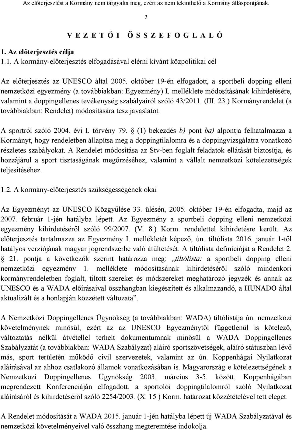 melléklete módosításának kihirdetésére, valamint a doppingellenes tevékenység szabályairól szóló 43/2011. (III. 23.) Kormányrendelet (a továbbiakban: Rendelet) módosítására tesz javaslatot.