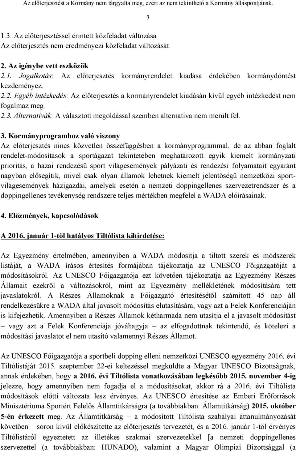 Kormányprogramhoz való viszony Az előterjesztés nincs közvetlen összefüggésben a kormányprogrammal, de az abban foglalt rendelet-módosítások a sportágazat tekintetében meghatározott egyik kiemelt