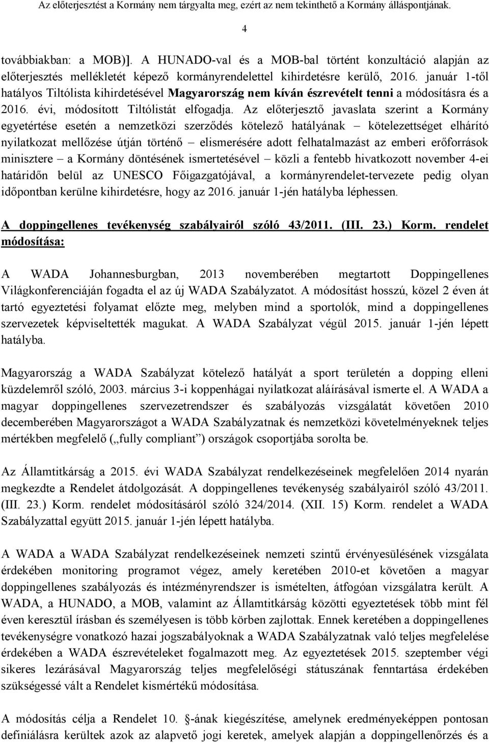 Az előterjesztő javaslata szerint a Kormány egyetértése esetén a nemzetközi szerződés kötelező hatályának kötelezettséget elhárító nyilatkozat mellőzése útján történő elismerésére adott