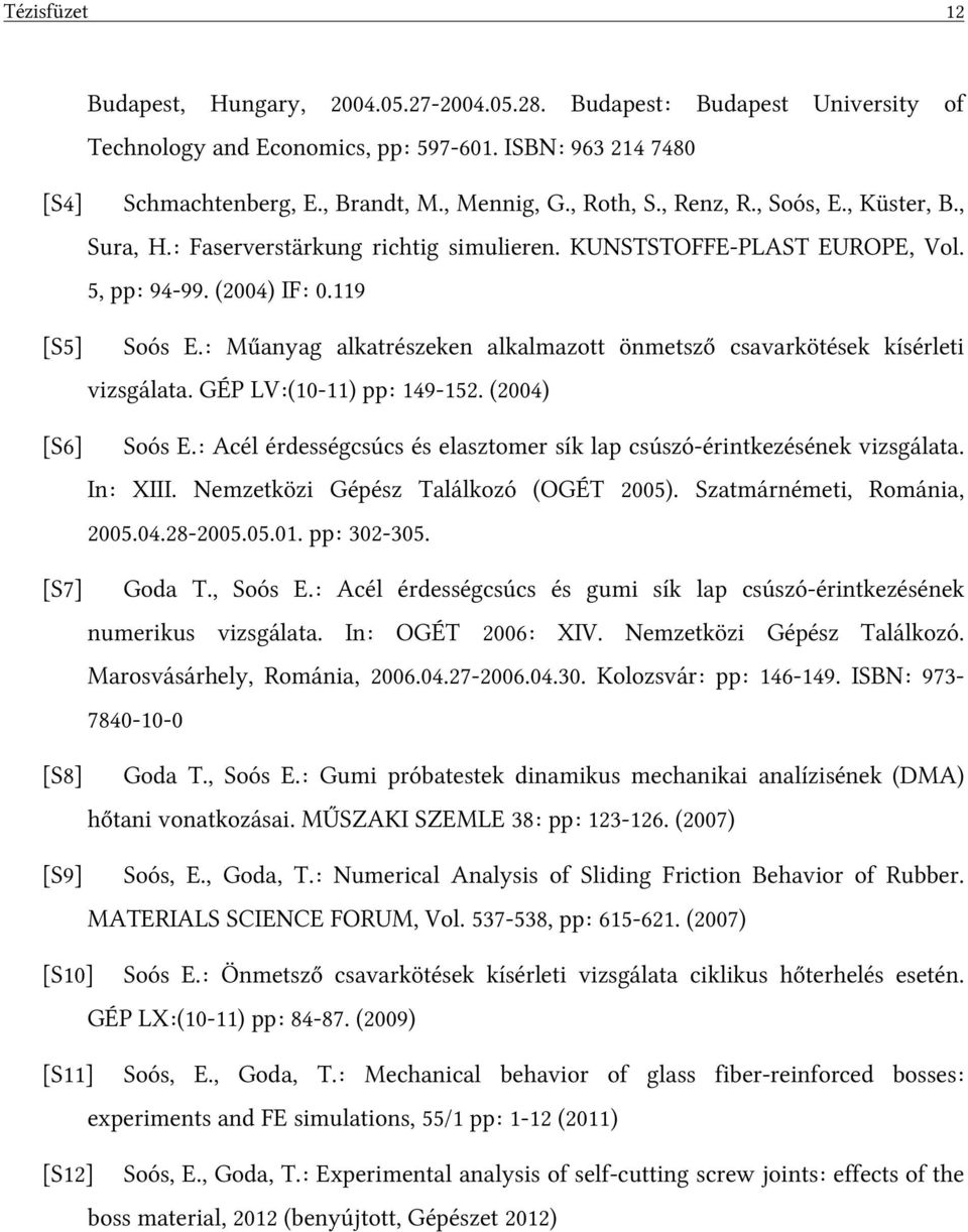 : Műanyag alkatrészeken alkalmazott önmetsző csavarkötések kísérleti vizsgálata. GÉP LV:(10-11) pp: 149-152. (2004) [S6] Soós E.