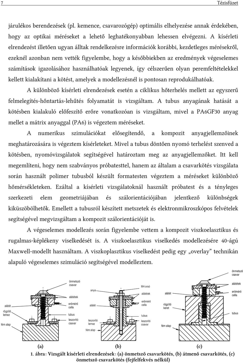 számítások igazolásához használhatóak legyenek, így célszerűen olyan peremfeltételekkel kellett kialakítani a kötést, amelyek a modellezésnél is pontosan reprodukálhatóak.