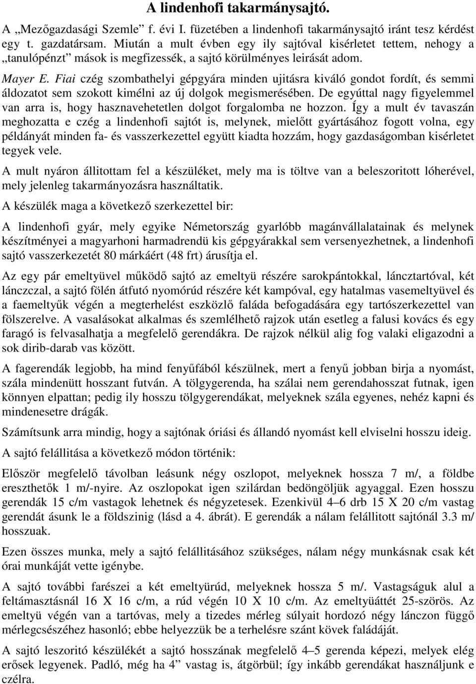 Fiai czég szombathelyi gépgyára minden ujitásra kiváló gondot fordít, és semmi áldozatot sem szokott kimélni az új dolgok megismerésében.