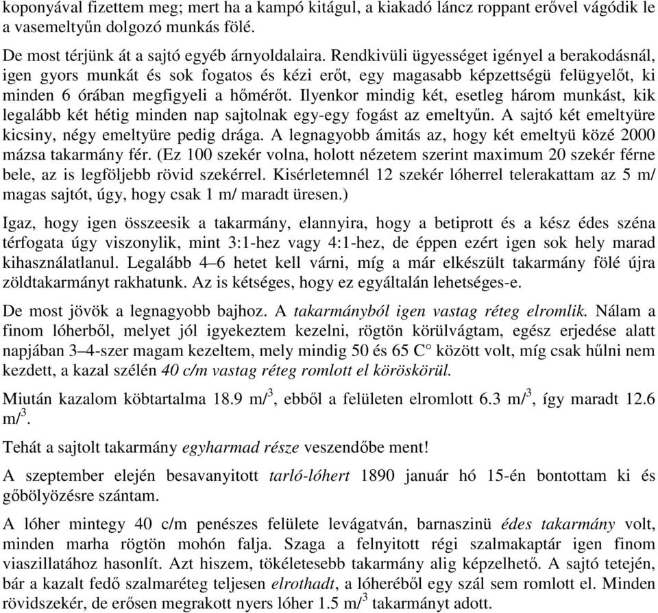 Ilyenkor mindig két, esetleg három munkást, kik legalább két hétig minden nap sajtolnak egy-egy fogást az emeltyőn. A sajtó két emeltyüre kicsiny, négy emeltyüre pedig drága.