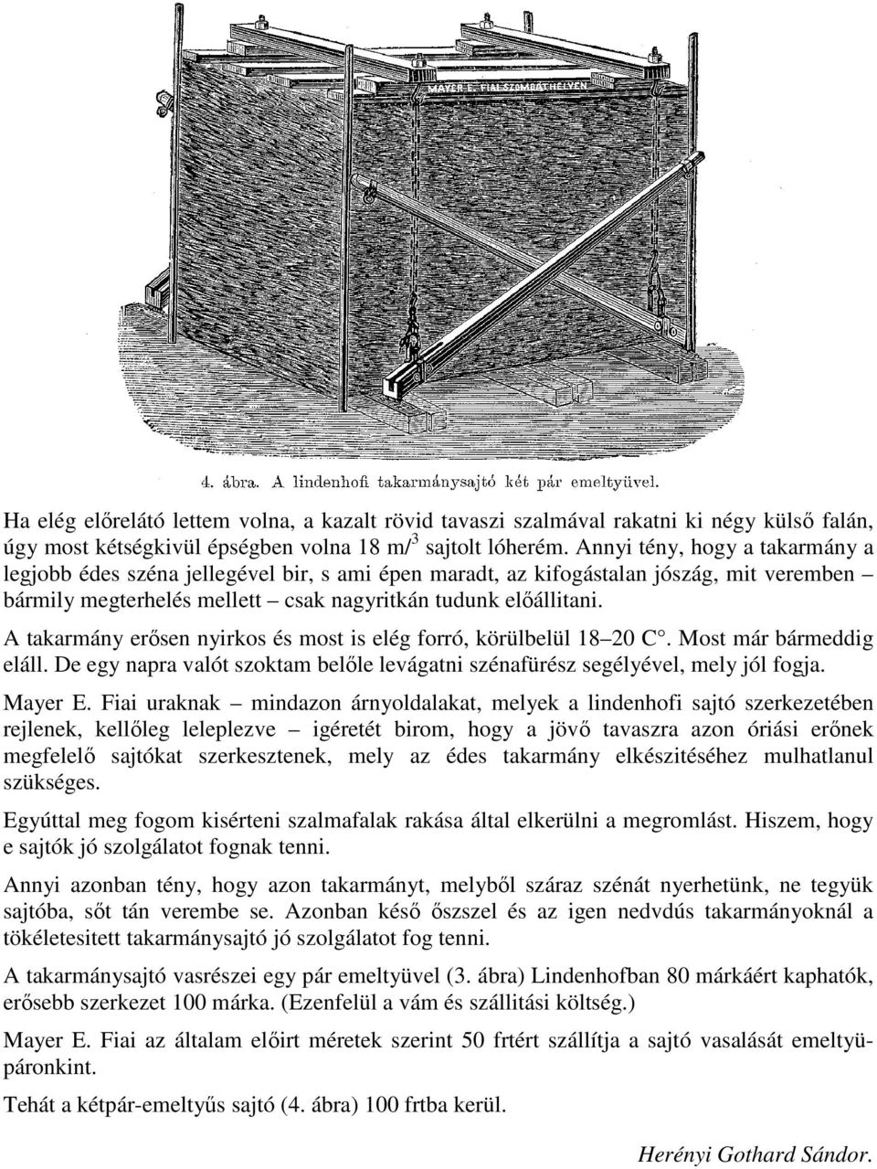 A takarmány erısen nyirkos és most is elég forró, körülbelül 18 20 C. Most már bármeddig eláll. De egy napra valót szoktam belıle levágatni szénafürész segélyével, mely jól fogja. Mayer E.