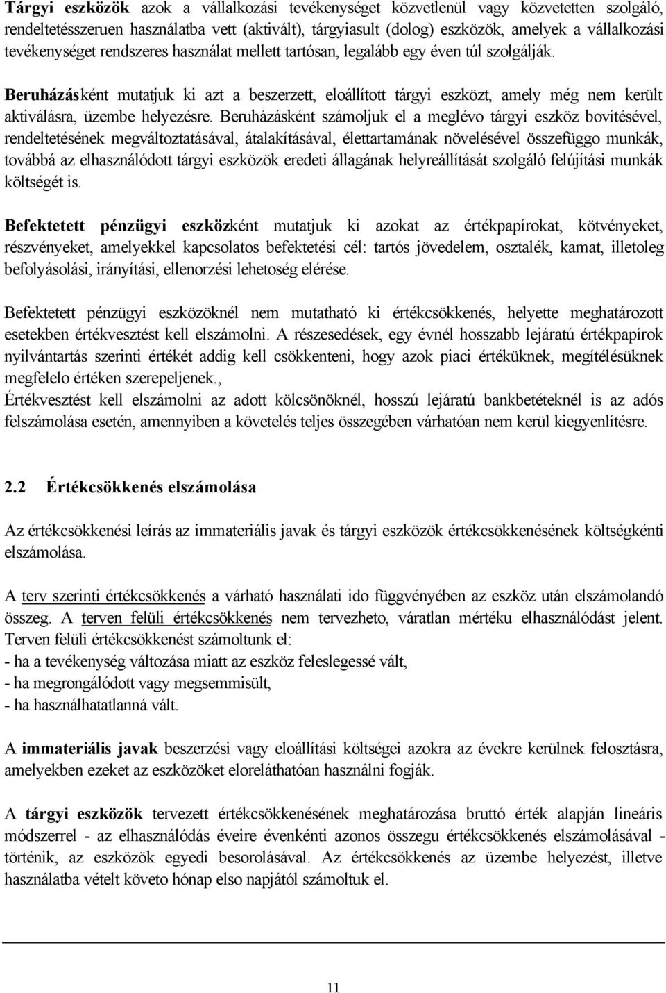 Beruházásként mutatjuk ki azt a beszerzett, eloállított tárgyi eszközt, amely még nem került aktiválásra, üzembe helyezésre.