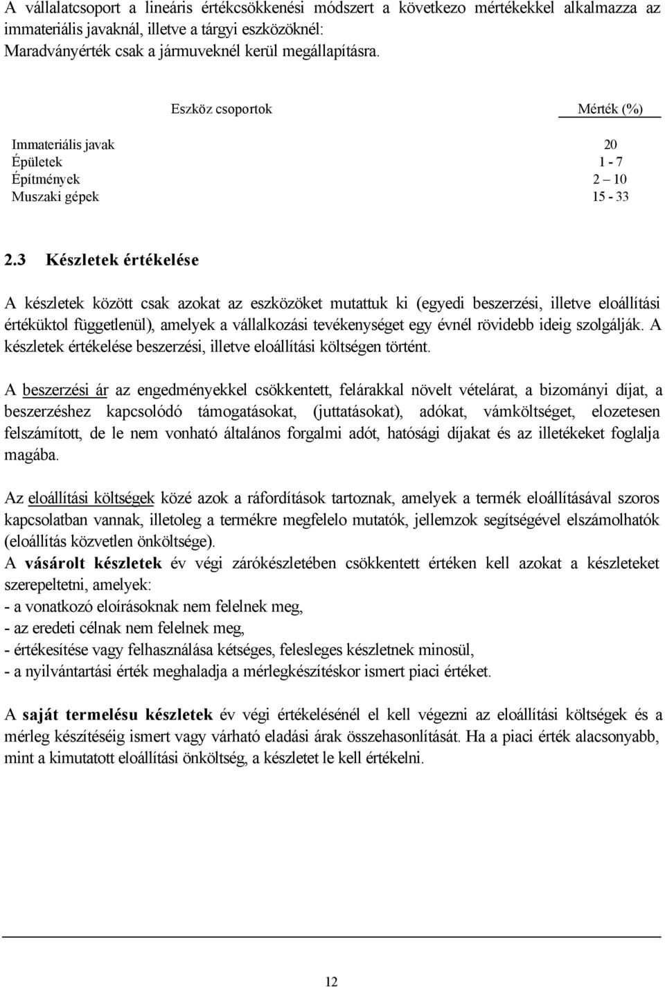 3 Készletek értékelése A készletek között csak azokat az eszközöket mutattuk ki (egyedi beszerzési, illetve eloállítási értéküktol függetlenül), amelyek a vállalkozási tevékenységet egy évnél