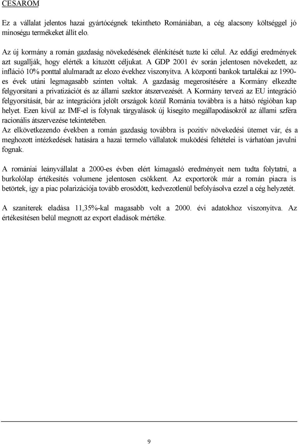 A GDP 2001 év során jelentosen növekedett, az infláció 10% ponttal alulmaradt az elozo évekhez viszonyítva. A központi bankok tartalékai az 1990- es évek utáni legmagasabb szinten voltak.