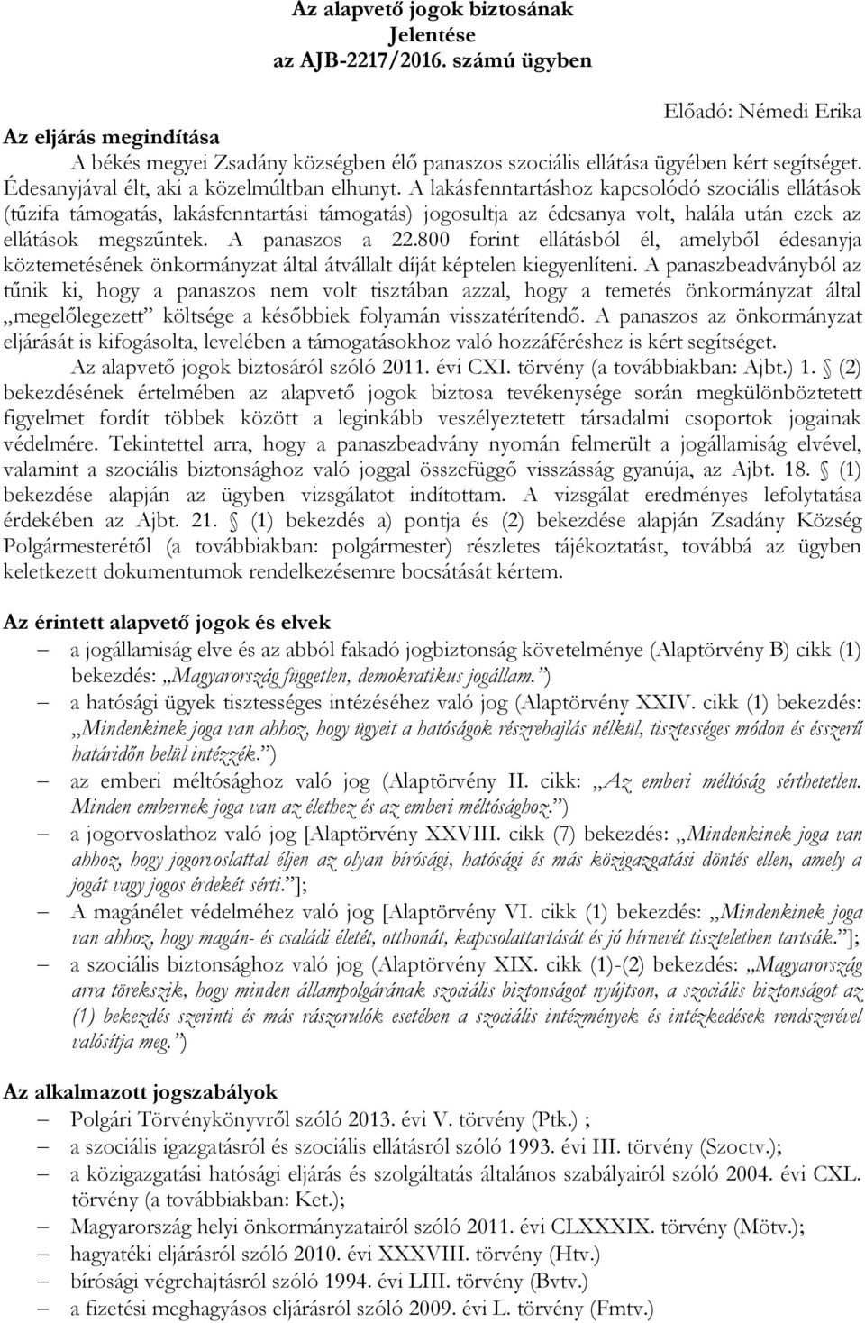 A lakásfenntartáshoz kapcsolódó szociális ellátások (tűzifa támogatás, lakásfenntartási támogatás) jogosultja az édesanya volt, halála után ezek az ellátások megszűntek. A panaszos a 22.