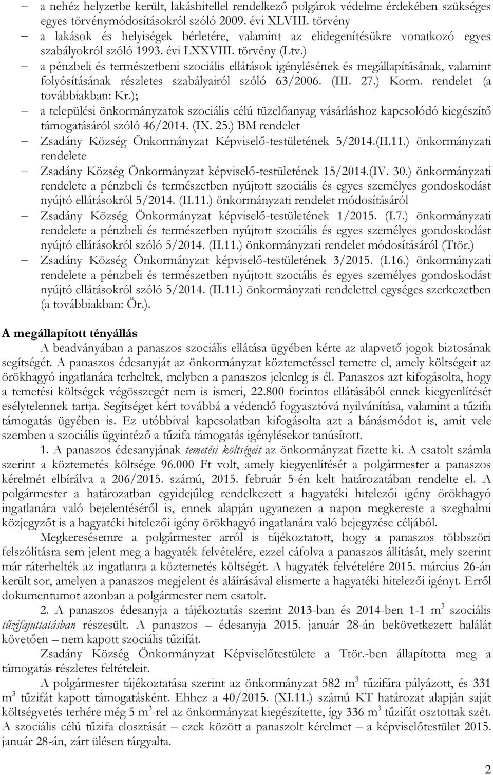 ) a pénzbeli és természetbeni szociális ellátások igénylésének és megállapításának, valamint folyósításának részletes szabályairól szóló 63/2006. (III. 27.) Korm. rendelet (a továbbiakban: Kr.