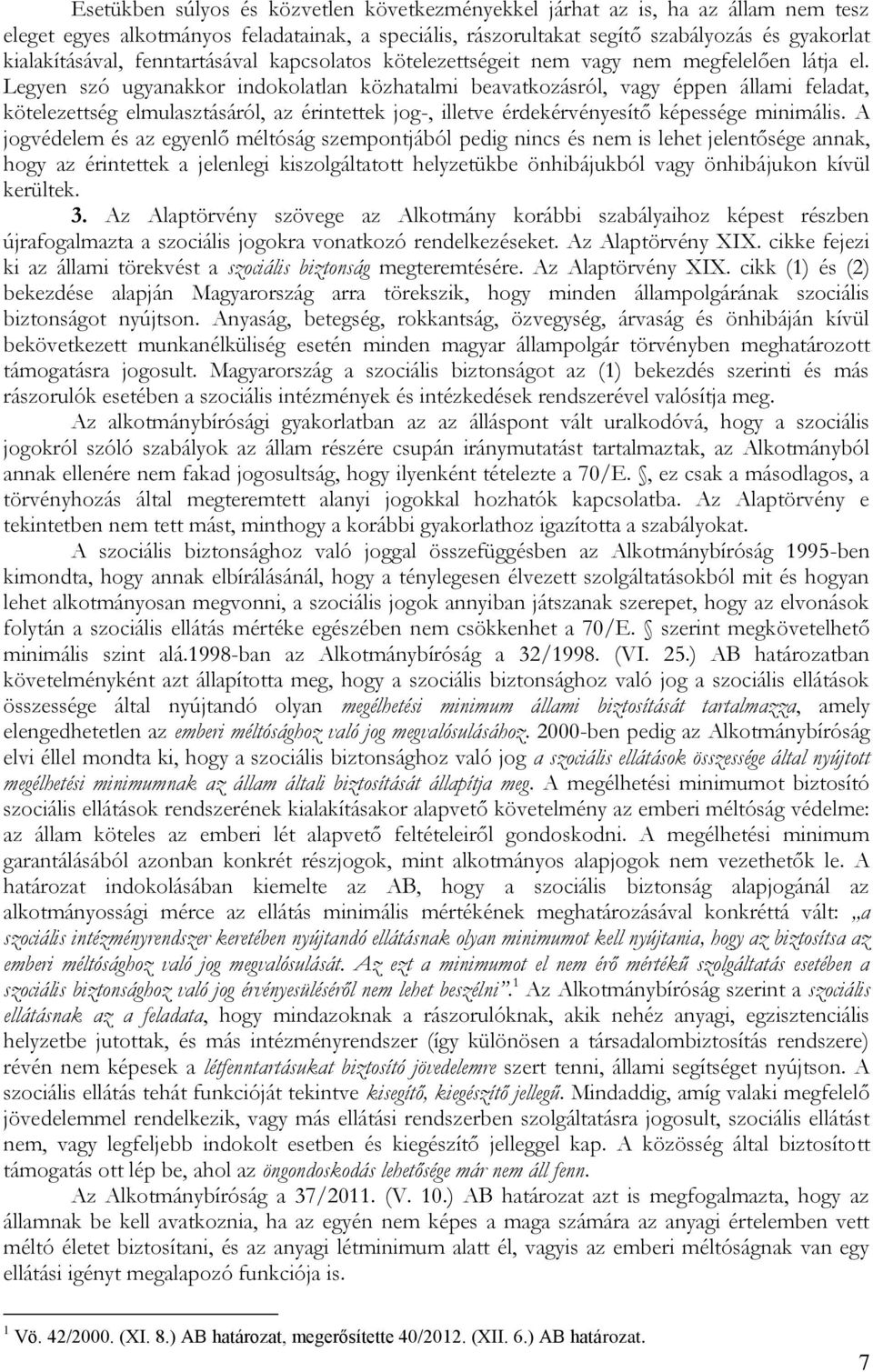 Legyen szó ugyanakkor indokolatlan közhatalmi beavatkozásról, vagy éppen állami feladat, kötelezettség elmulasztásáról, az érintettek jog-, illetve érdekérvényesítő képessége minimális.