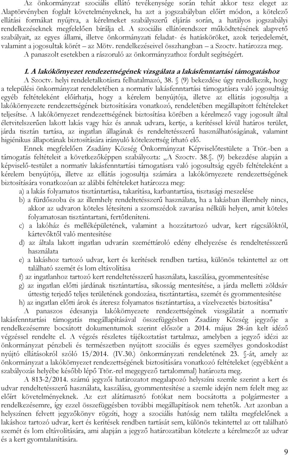 A szociális ellátórendszer működtetésének alapvető szabályait, az egyes állami, illetve önkormányzati feladat- és hatásköröket, azok terjedelemét, valamint a jogosultak körét az Mötv.