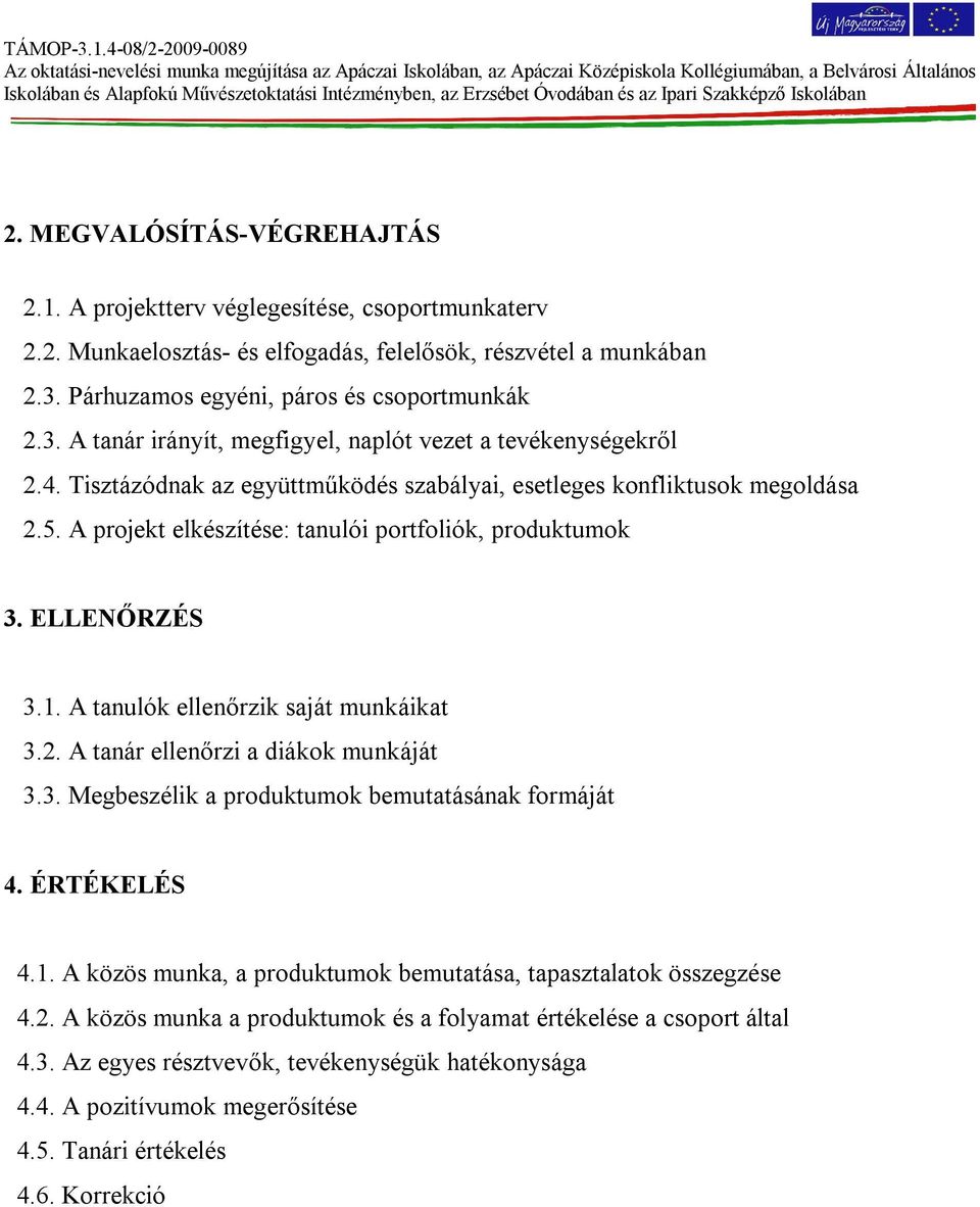 A projekt elkészítése: tanulói portfoliók, produktumok 3. ELLENŐRZÉS 3.1. A tanulók ellenőrzik saját munkáikat 3.2. A tanár ellenőrzi a diákok munkáját 3.3. Megbeszélik a produktumok bemutatásának formáját 4.