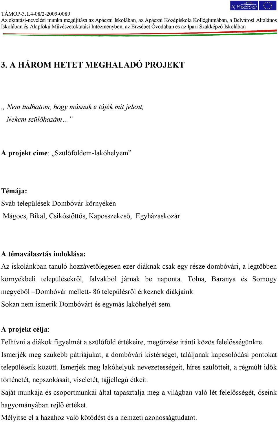 járnak be naponta. Tolna, Baranya és Somogy megyéből Dombóvár mellett- 86 településről érkeznek diákjaink. Sokan nem ismerik Dombóvárt és egymás lakóhelyét sem.