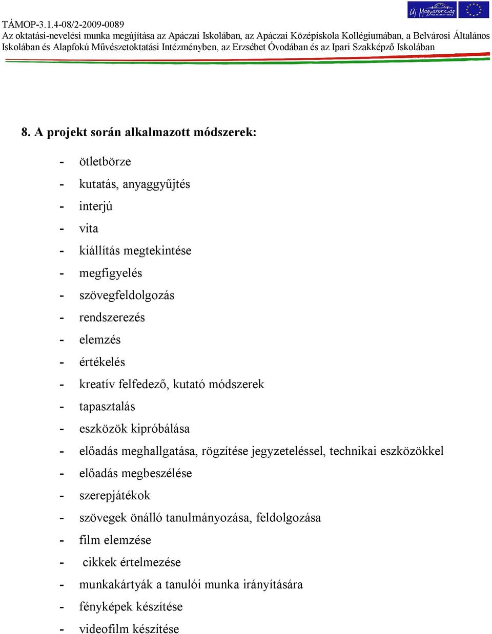 előadás meghallgatása, rögzítése jegyzeteléssel, technikai eszközökkel - előadás megbeszélése - szerepjátékok - szövegek önálló