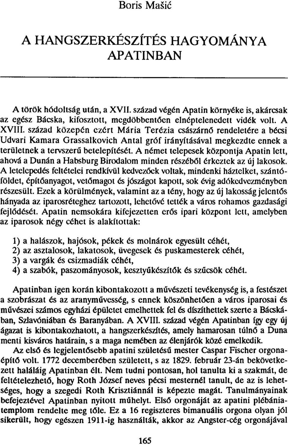 A német telepesek központja Apatin lett, ahová a Dunán a Habsburg Birodalom minden részéből érkeztek az új lakosok.