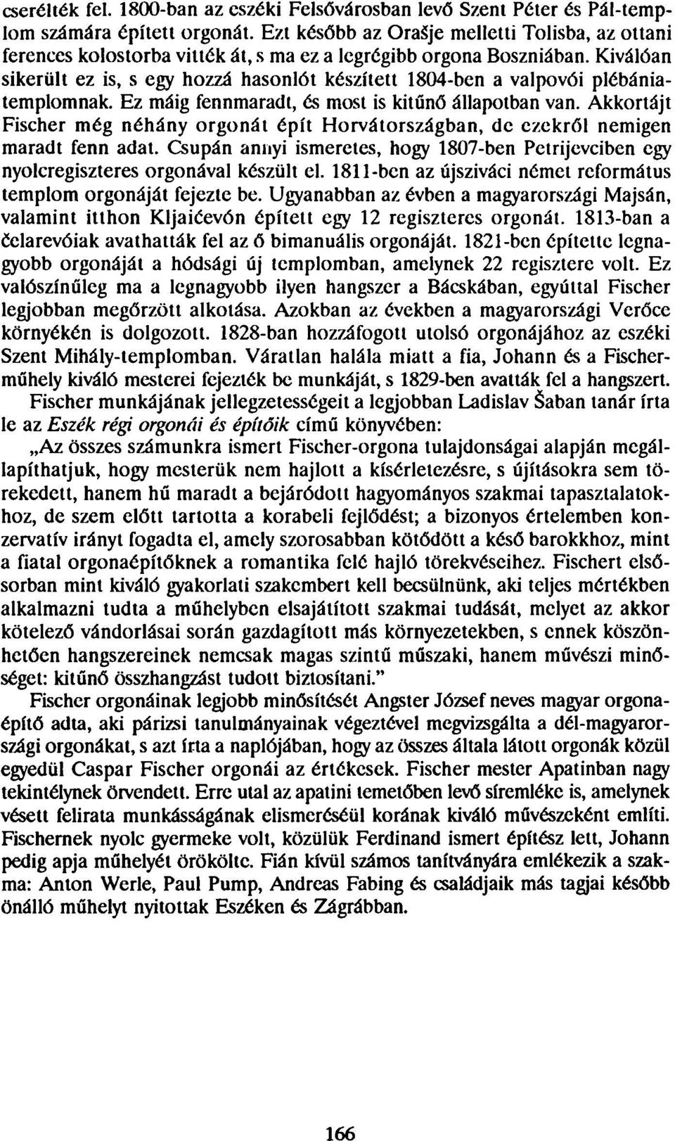 Kiválóan sikerült ez is, s egy hozzá hasonlót készített 1804-ben a valpovói plébániatemplomnak. Ez máig fennmaradt, és most is kitűnő állapotban van.