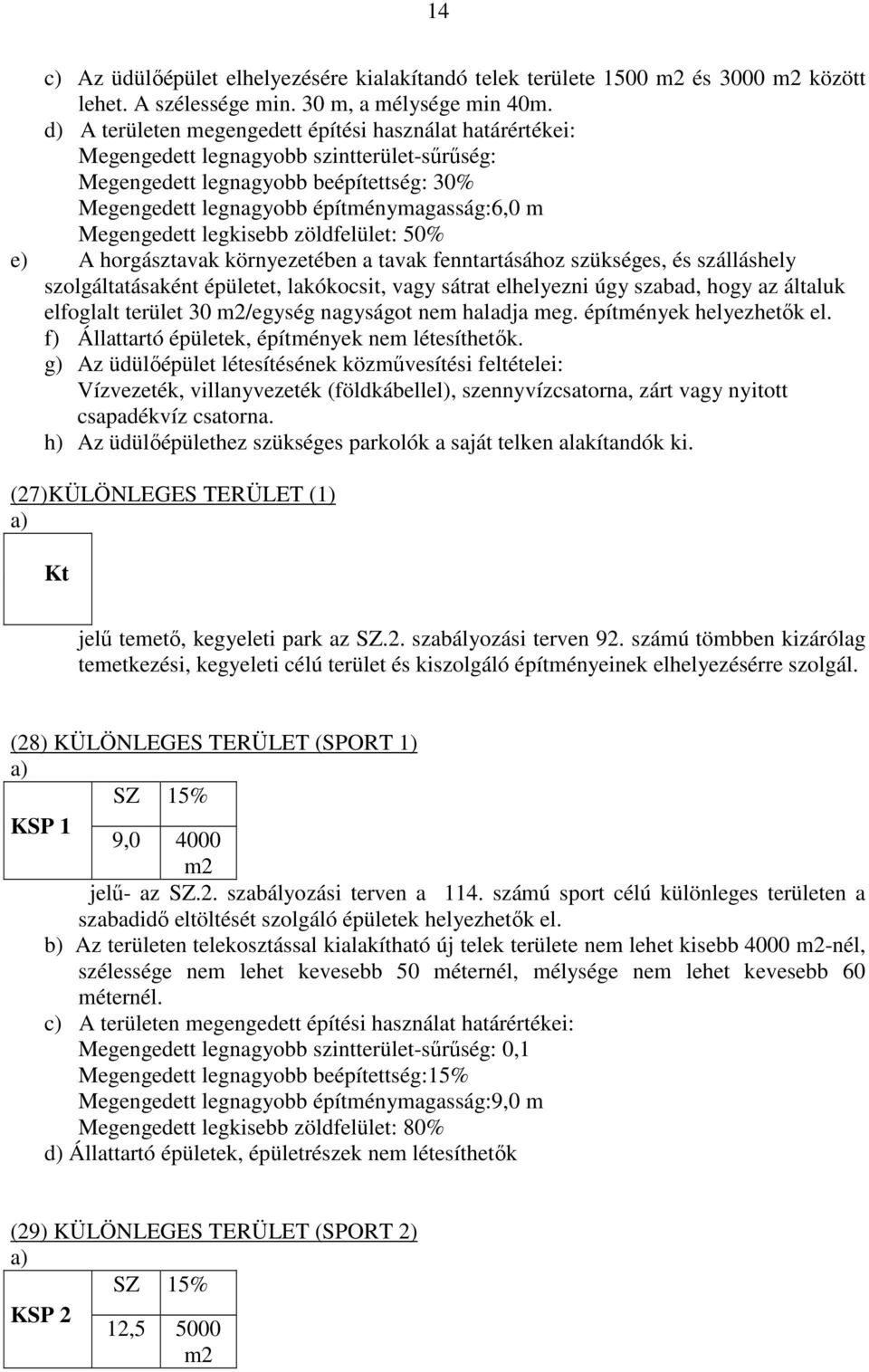 Megengedett legkisebb zöldfelület: 50% e) A horgásztavak környezetében a tavak fenntartásához szükséges, és szálláshely szolgáltatásaként épületet, lakókocsit, vagy sátrat elhelyezni úgy szabad, hogy