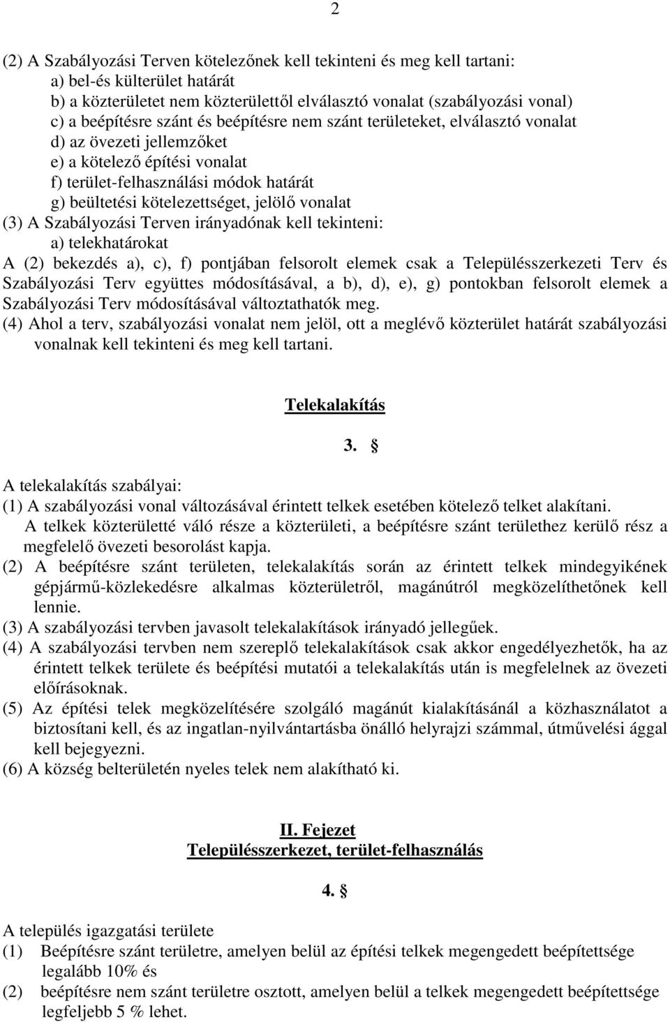 (3) A Szabályozási Terven irányadónak kell tekinteni: telekhatárokat A (2) bekezdés, c), f) pontjában felsorolt elemek csak a Településszerkezeti Terv és Szabályozási Terv együttes módosításával, a