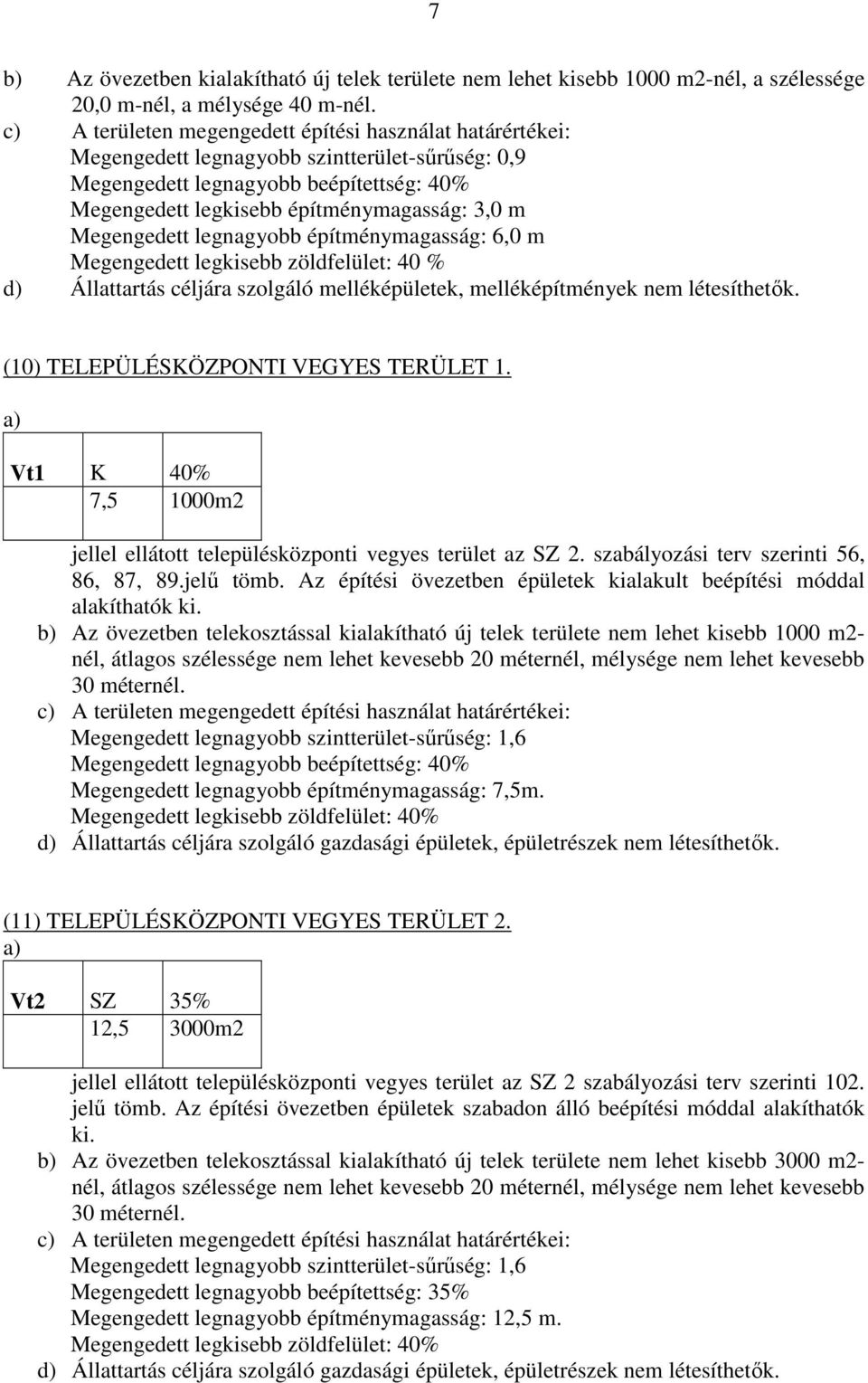 legkisebb zöldfelület: 40 % d) Állattartás céljára szolgáló melléképületek, melléképítmények nem létesíthetők. (10) TELEPÜLÉSKÖZPONTI VEGYES TERÜLET 1.