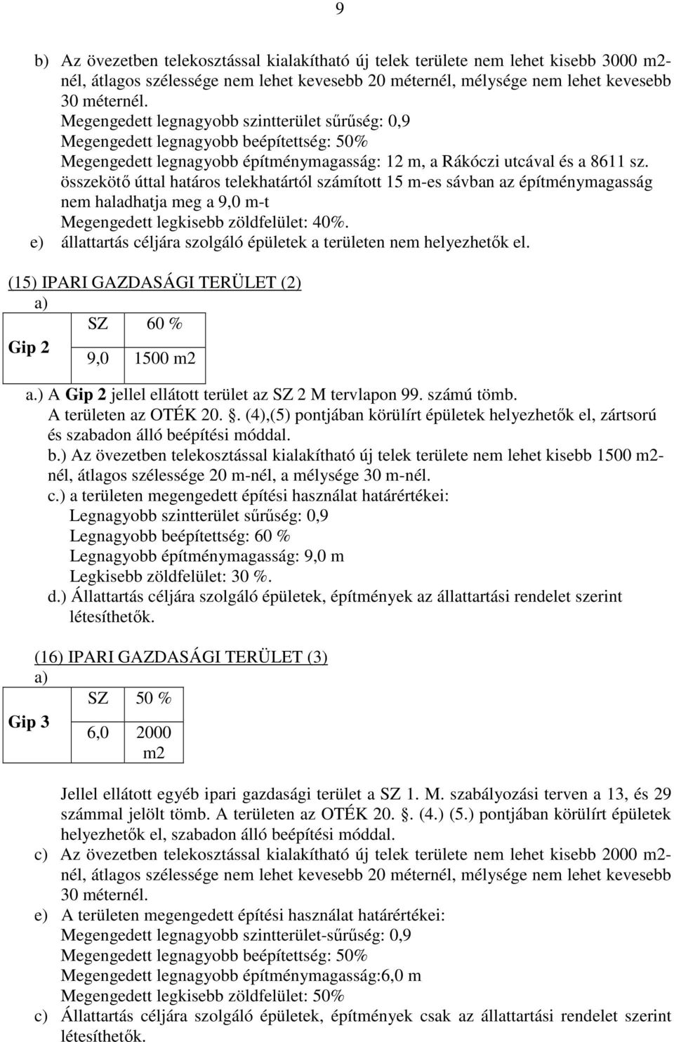 összekötő úttal határos telekhatártól számított 15 m-es sávban az építménymagasság nem haladhatja meg a 9,0 m-t Megengedett legkisebb zöldfelület: 40%.