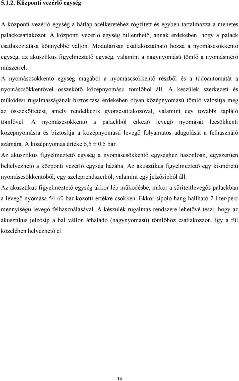 Modulárisan csatlakoztatható hozzá a nyomáscsökkentı egység, az akusztikus figyelmeztetı egység, valamint a nagynyomású tömlı a nyomásmérı mőszerrel.