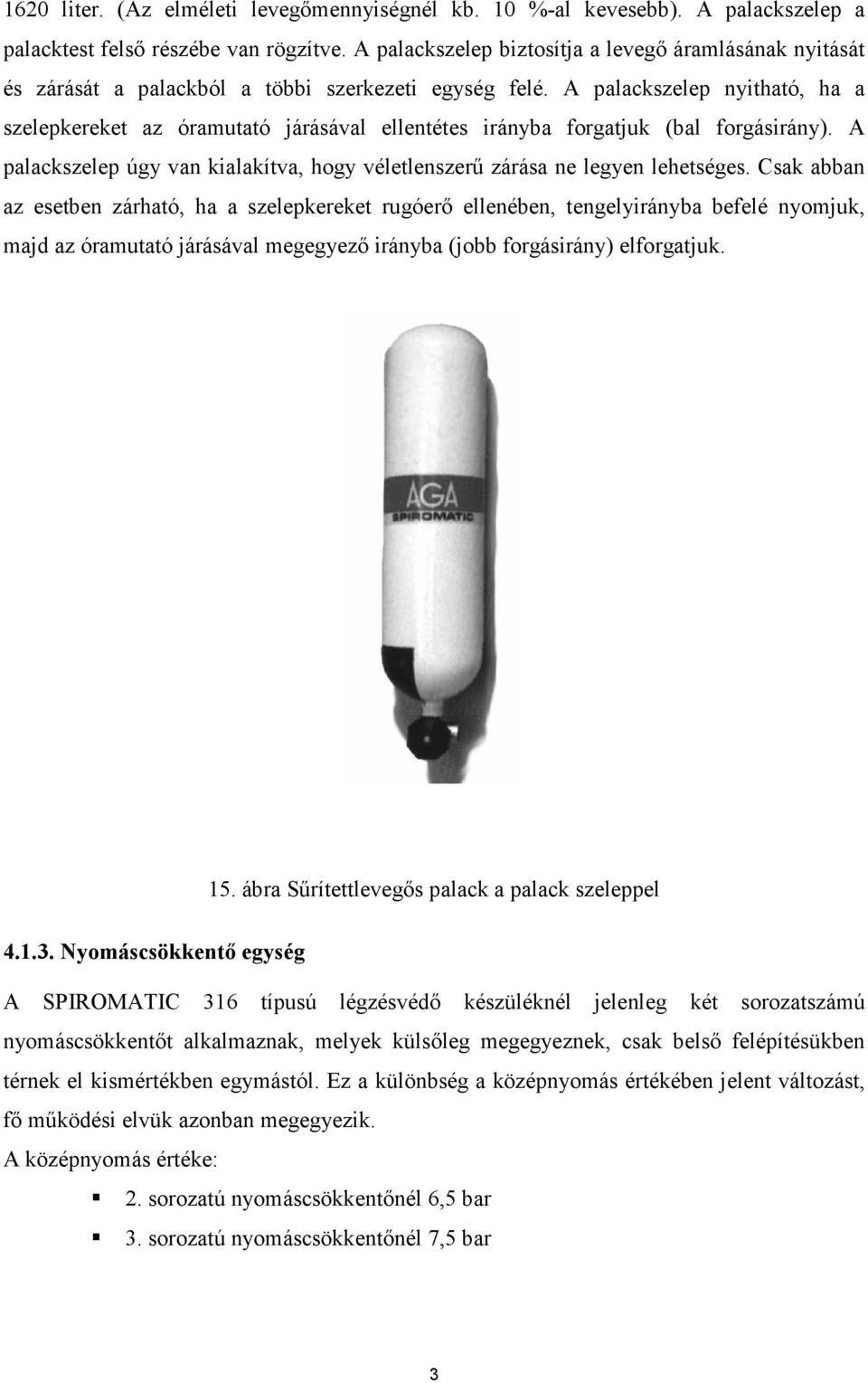 A palackszelep nyitható, ha a szelepkereket az óramutató járásával ellentétes irányba forgatjuk (bal forgásirány). A palackszelep úgy van kialakítva, hogy véletlenszerő zárása ne legyen lehetséges.