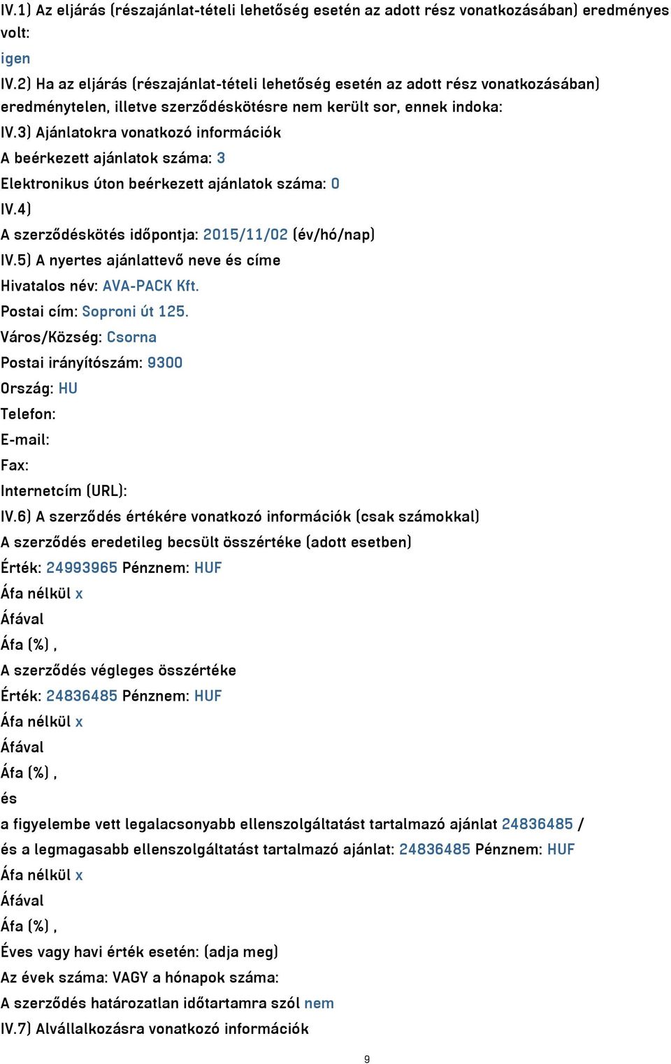 3) Ajánlatokra vonatkozó információk A beérkezett ajánlatok száma: 3 Elektronikus úton beérkezett ajánlatok száma: 0 IV.4) A szerződéskötés időpontja: 2015/11/02 (év/hó/nap) IV.