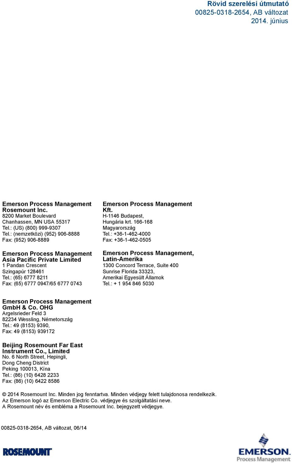 : (65) 6777 8211 Fax: (65) 6777 0947/65 6777 0743 Emerson Process Management Kft. H-1146 Budapest, Hungária krt. 166-168 Magyarország Tel.