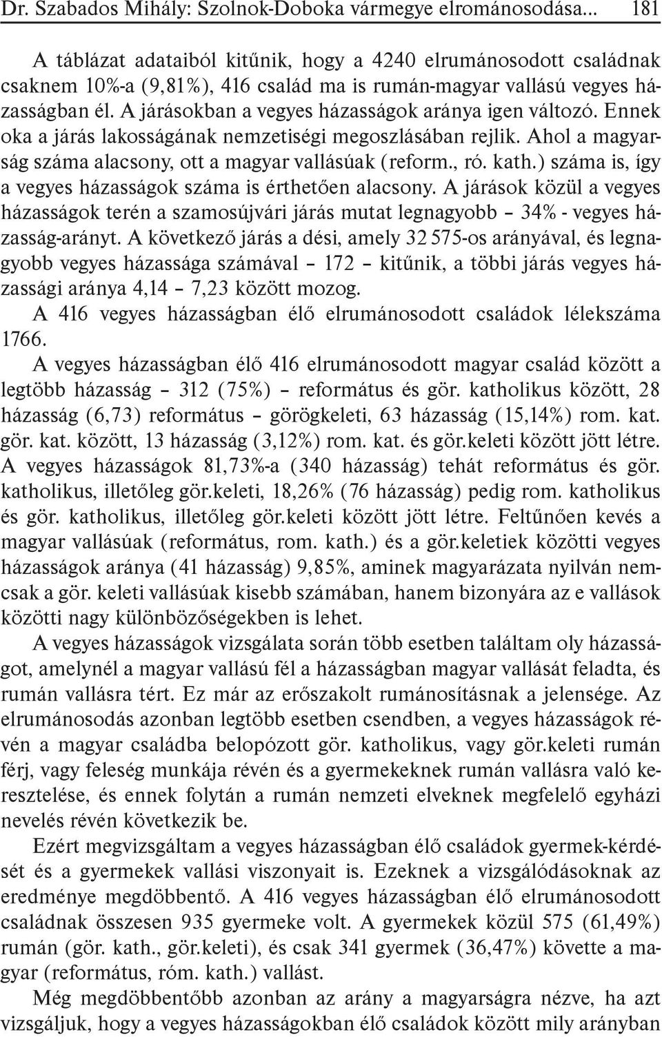 , ró. kath.) száma is, így a vegyes házasságok száma is érthetően alacsony. A járások közül a vegyes házasságok terén a szamosújvári járás mutat legnagyobb 34% - vegyes házasság-arányt.