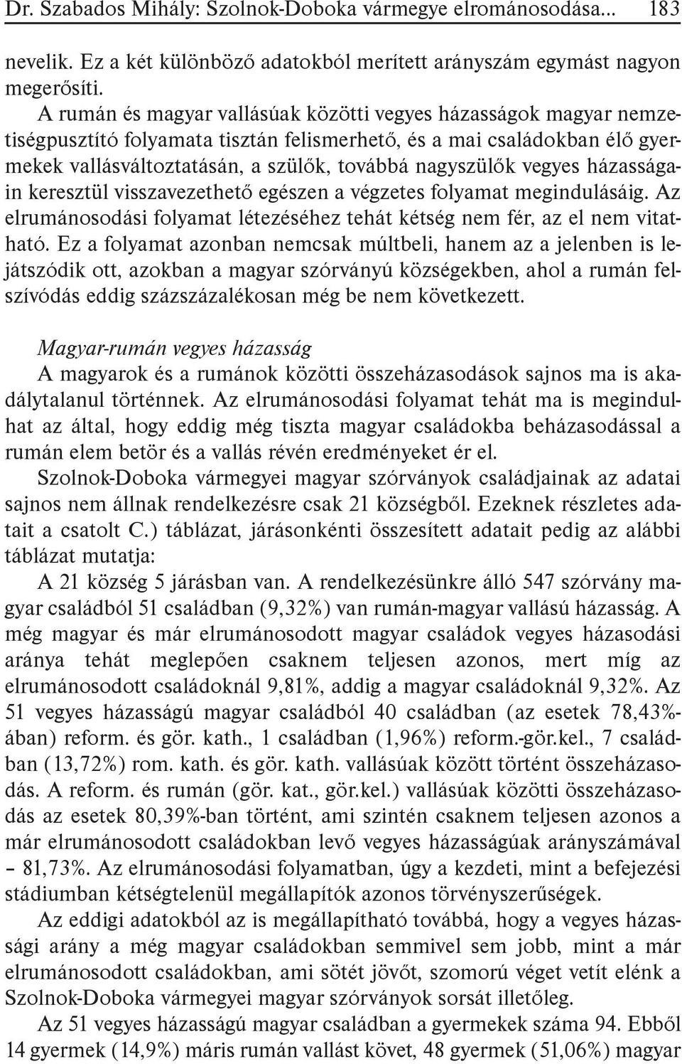 vegyes házasságain keresztül visszavezethető egészen a végzetes folyamat megindulásáig. Az elrumánosodási folyamat létezéséhez tehát kétség nem fér, az el nem vitatható.