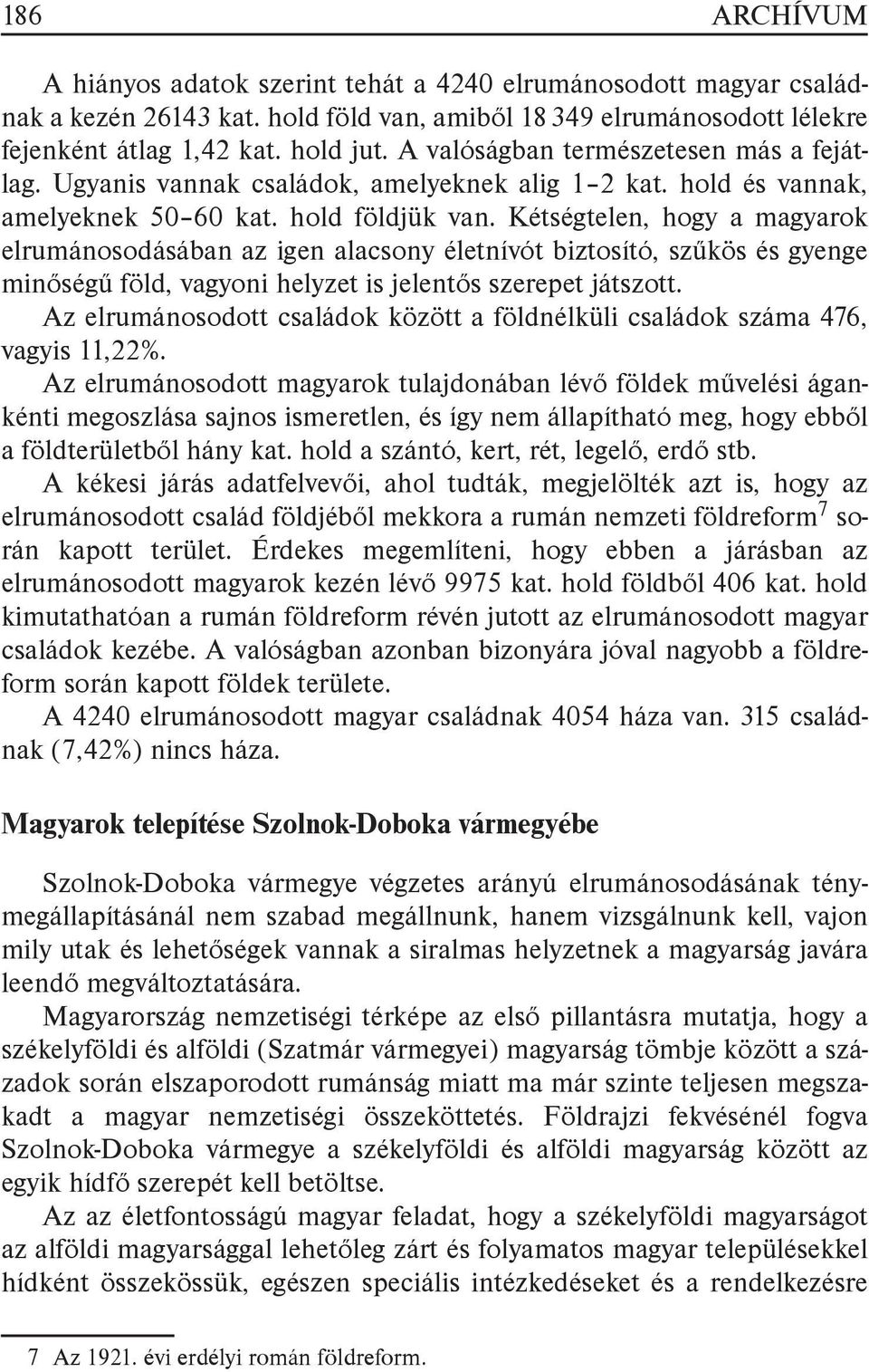 Kétségtelen, hogy a magyarok elrumánosodásában az igen alacsony életnívót biztosító, szűkös és gyenge minőségű föld, vagyoni helyzet is jelentős szerepet játszott.
