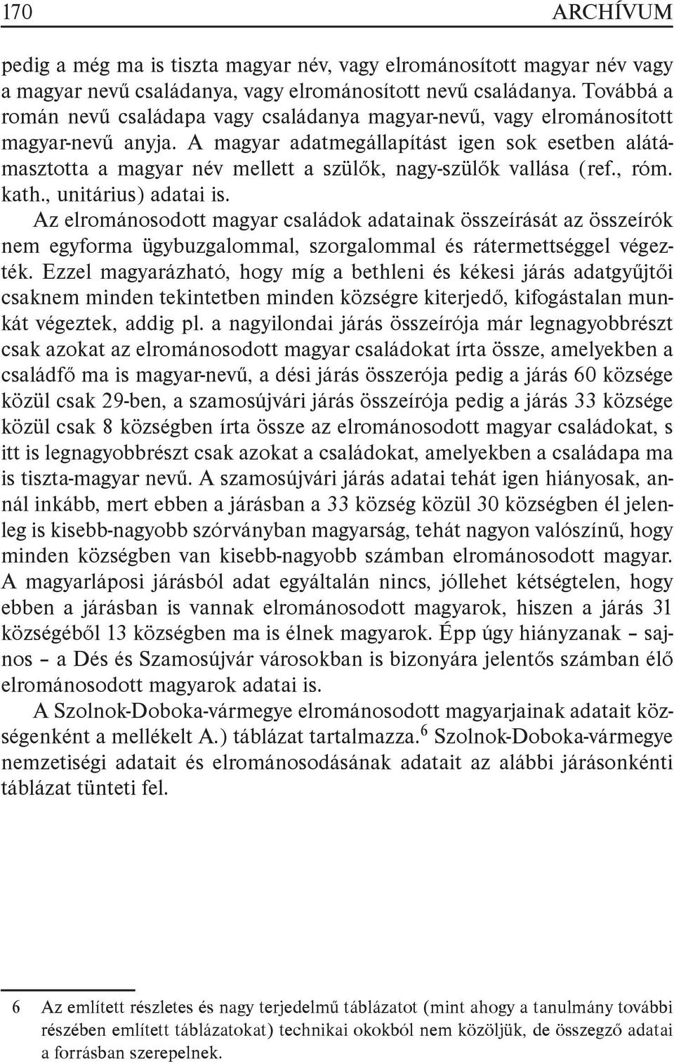 A magyar adatmegállapítást igen sok esetben alátámasztotta a magyar név mellett a szülők, nagy-szülők vallása (ref., róm. kath., unitárius) adatai is.