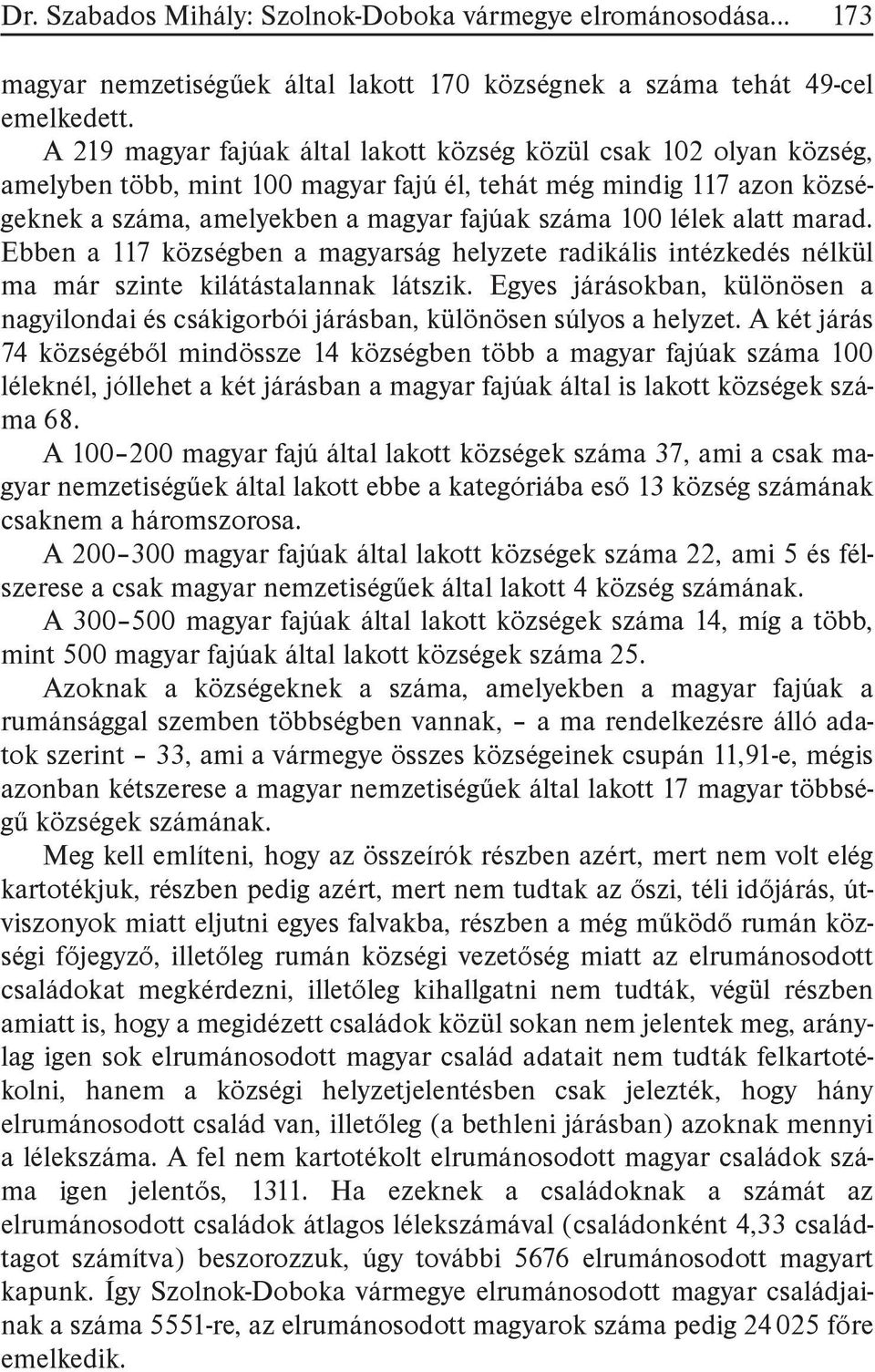 alatt marad. Ebben a 117 községben a magyarság helyzete radikális intézkedés nélkül ma már szinte kilátástalannak látszik.