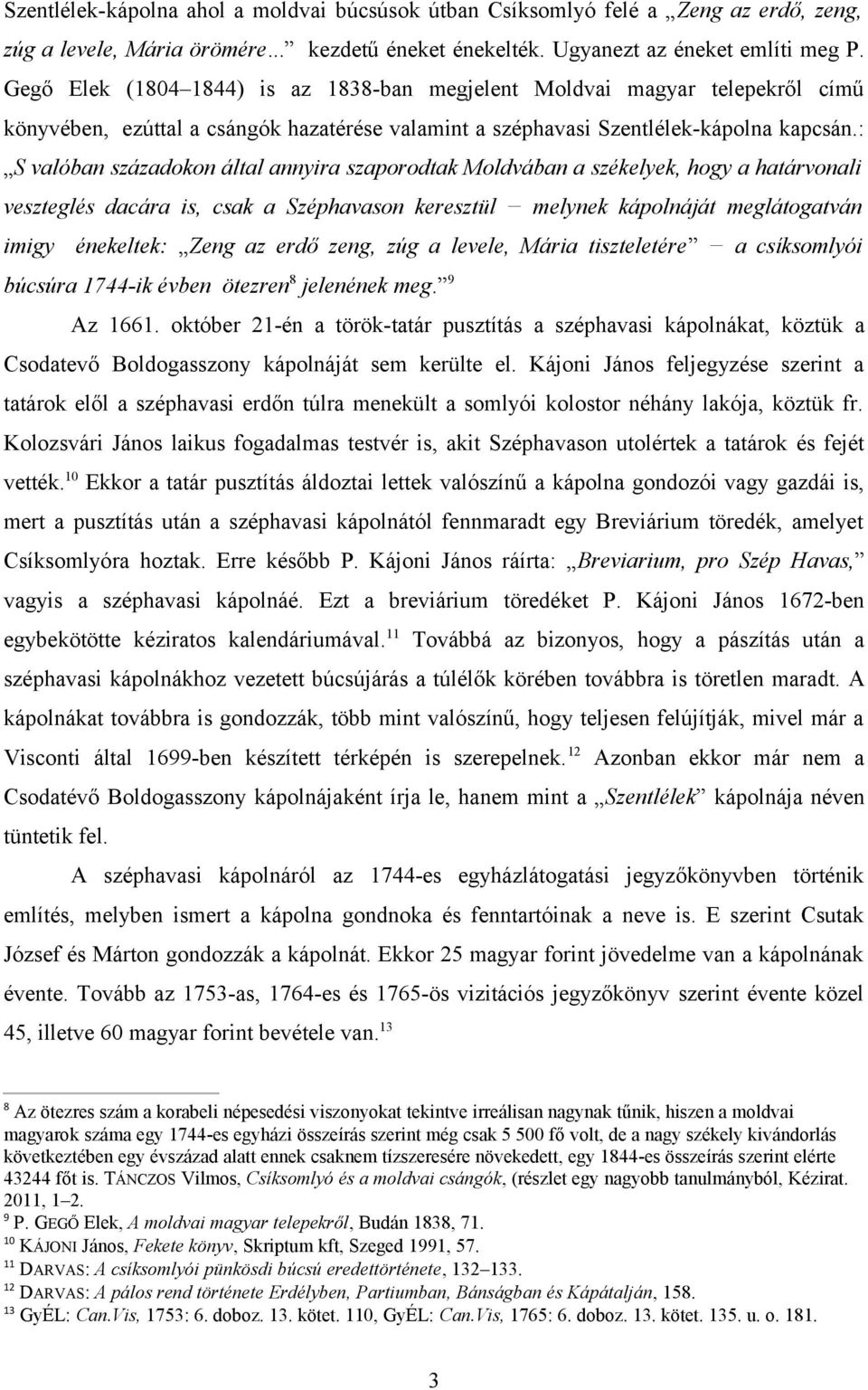 : S valóban századokon által annyira szaporodtak Moldvában a székelyek, hogy a határvonali veszteglés dacára is, csak a Széphavason keresztül melynek kápolnáját meglátogatván imigy énekeltek: Zeng az