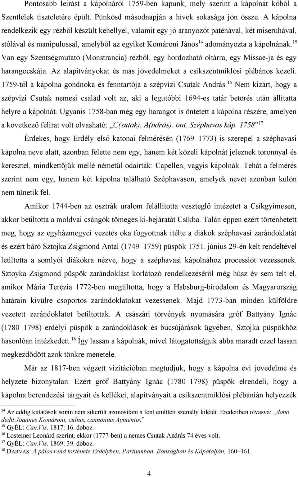 15 Van egy Szentségmutató (Monstrancia) rézből, egy hordozható oltárra, egy Missae-ja és egy harangocskája. Az alapítványokat és más jövedelmeket a csíkszentmiklósi plébános kezeli.