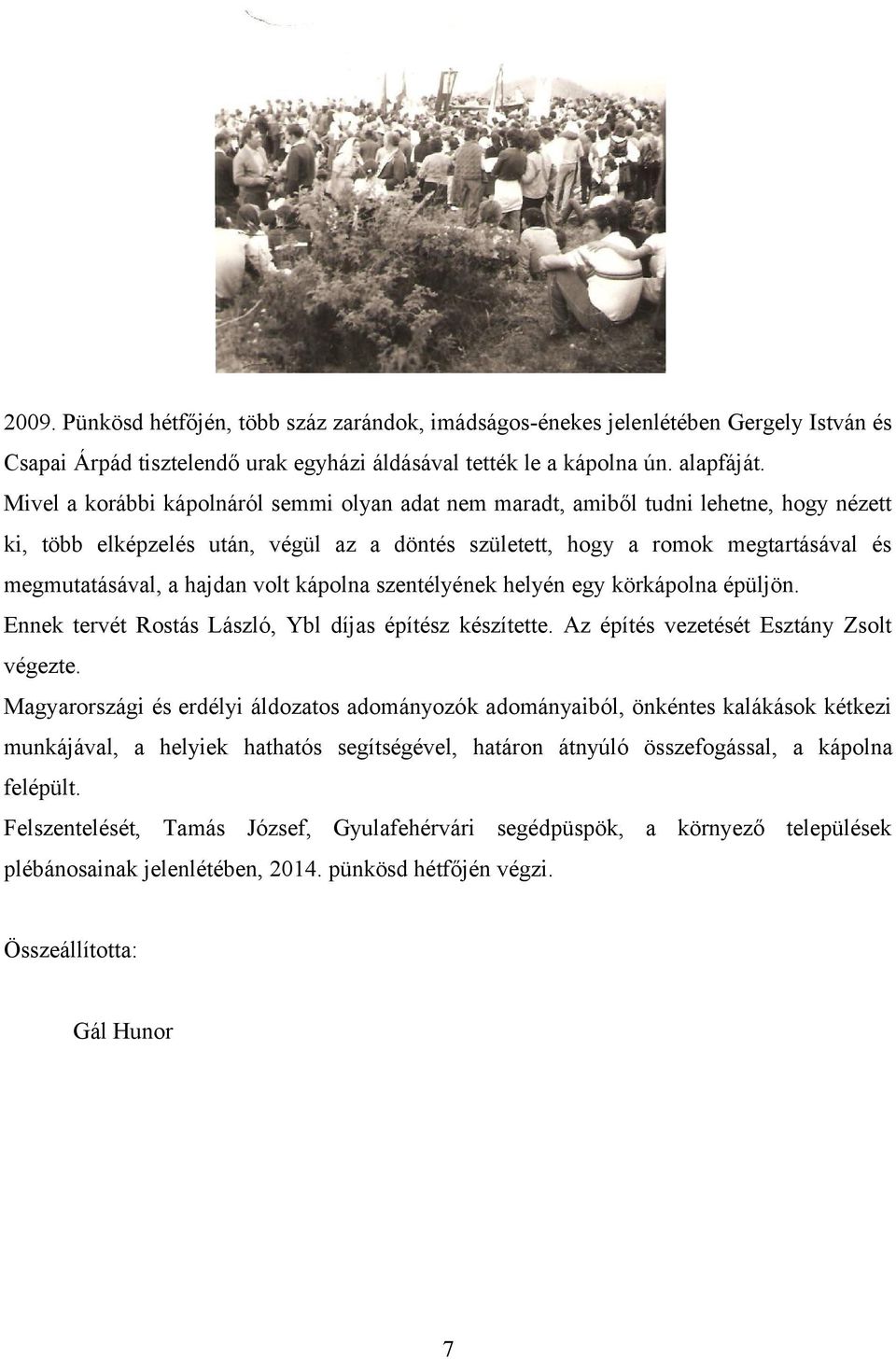 volt kápolna szentélyének helyén egy körkápolna épüljön. Ennek tervét Rostás László, Ybl díjas építész készítette. Az építés vezetését Esztány Zsolt végezte.