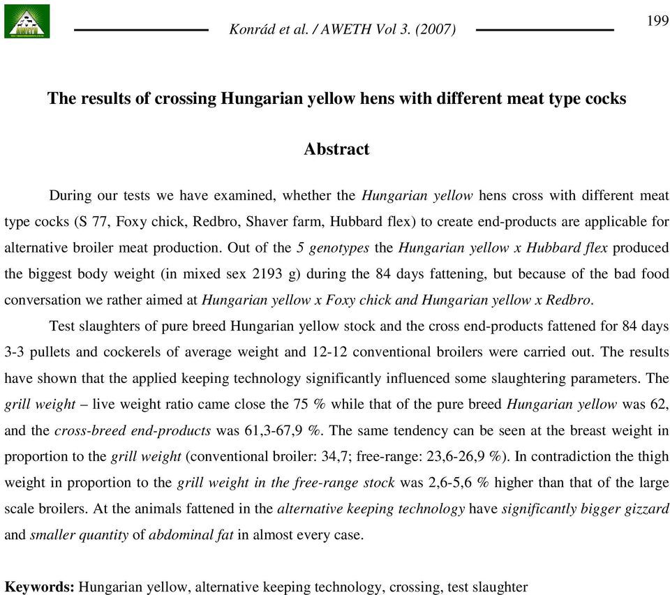 Out of the 5 genotypes the Hungarian yellow x Hubbard flex produced the biggest body weight (in mixed sex 2193 g) during the 84 days fattening, but because of the bad food conversation we rather