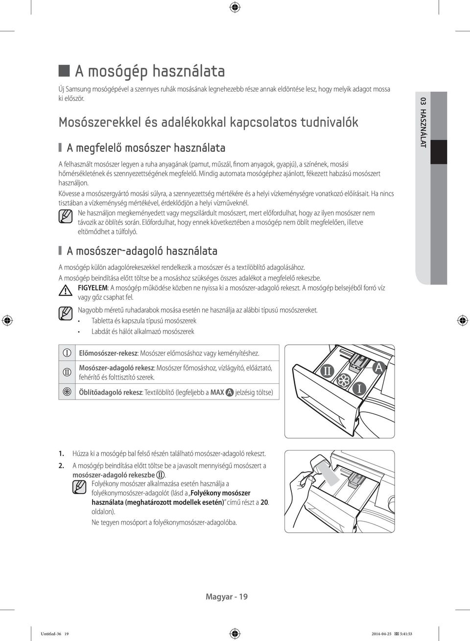 hőmérsékletének és szennyezettségének megfelelő. Mindig automata mosógéphez ajánlott, fékezett habzású mosószert használjon.