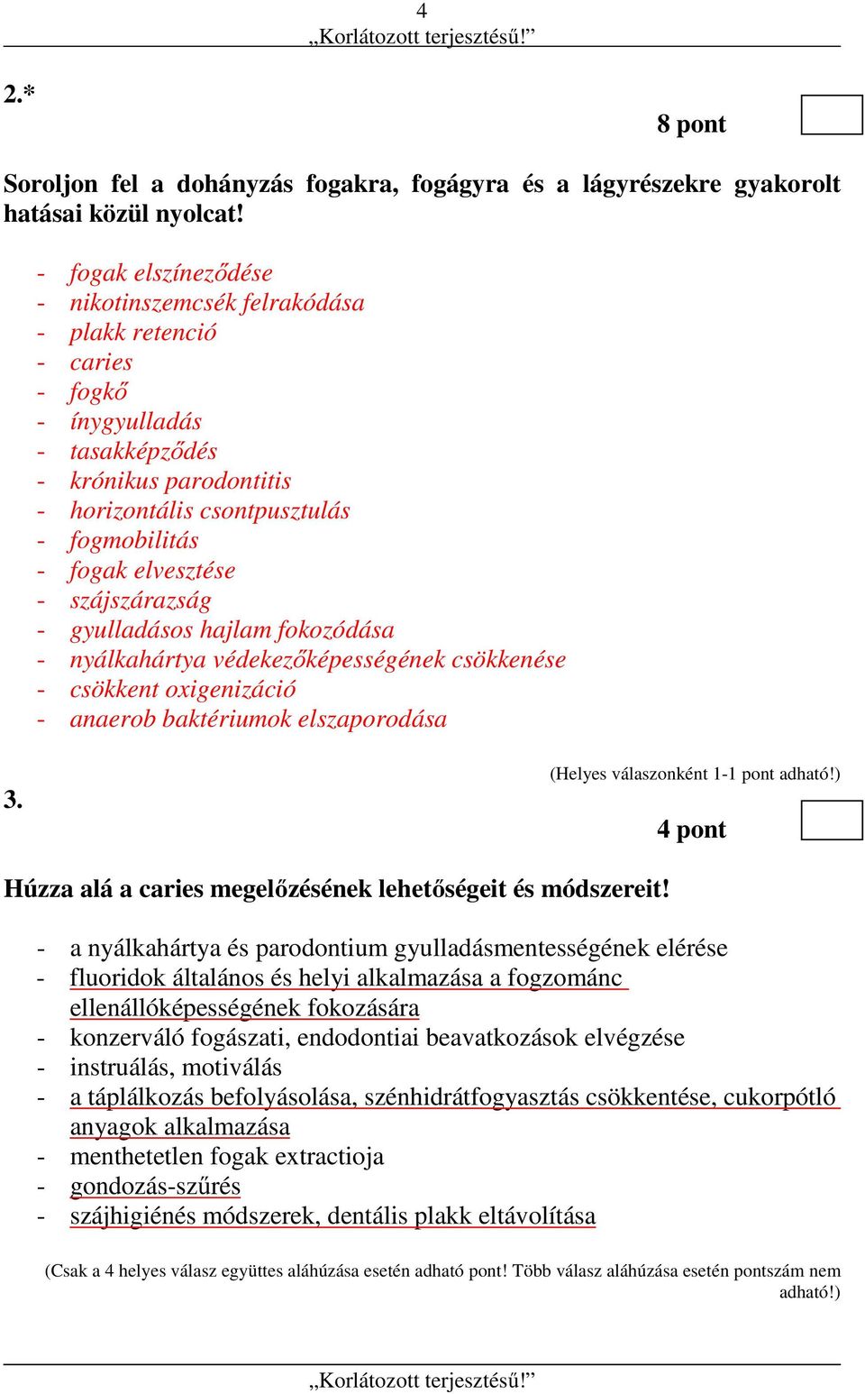 elvesztése - szájszárazság - gyulladásos hajlam fokozódása - nyálkahártya védekezőképességének csökkenése - csökkent oxigenizáció - anaerob baktériumok elszaporodása 3.