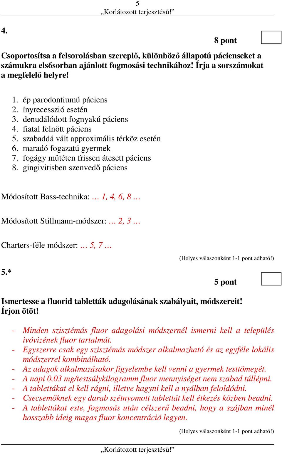 fogágy műtéten frissen átesett páciens 8. gingivitisben szenvedő páciens Módosított Bass-technika: 1, 4, 6, 8 Módosított Stillmann-módszer: 2, 3 Charters-féle módszer: 5, 7 5.