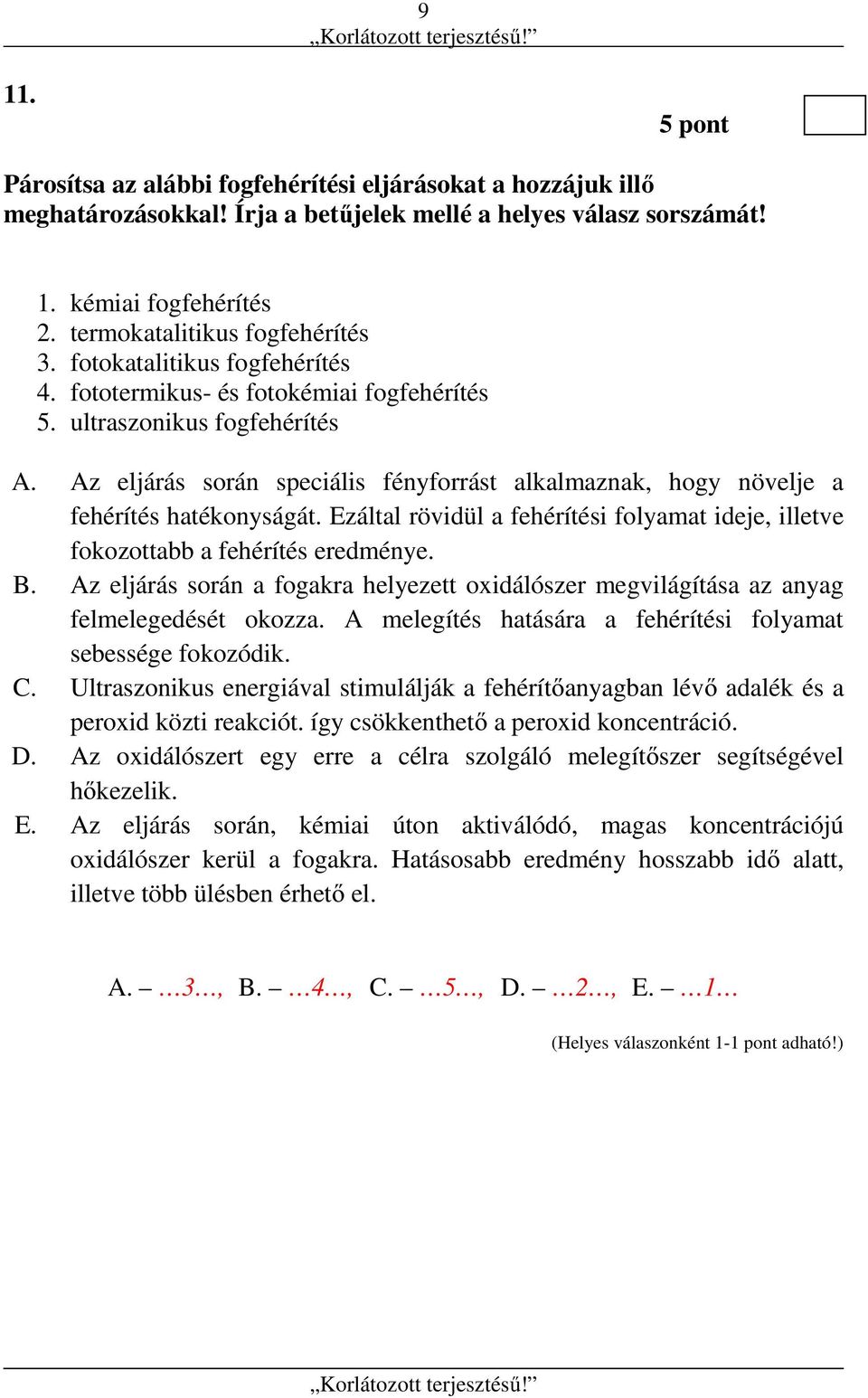 Az eljárás során speciális fényforrást alkalmaznak, hogy növelje a fehérítés hatékonyságát. Ezáltal rövidül a fehérítési folyamat ideje, illetve fokozottabb a fehérítés eredménye. B.