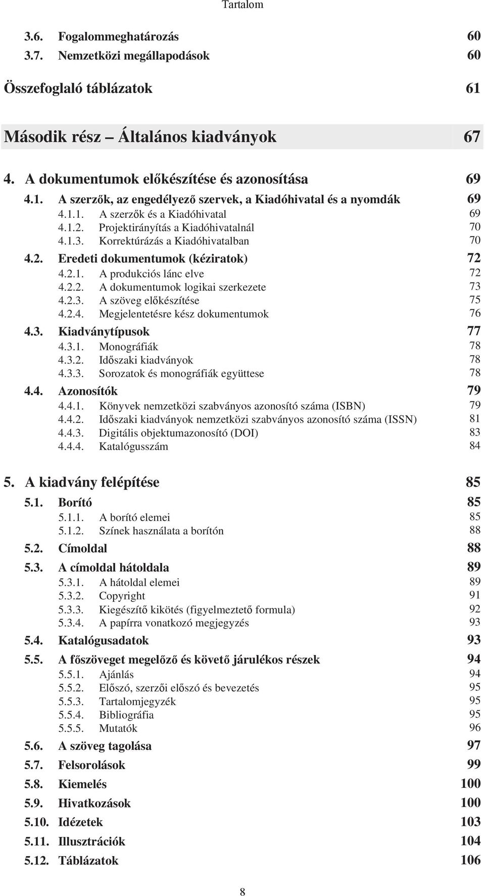 2.2. A dokumentumok logikai szerkezete 73 4.2.3. A szöveg előkészítése 75 4.2.4. Megjelentetésre kész dokumentumok 76 4.3. Kiadványtípusok 77 4.3.1. Monográfiák 78 4.3.2. Időszaki kiadványok 78 4.3.3. Sorozatok és monográfiák együttese 78 4.