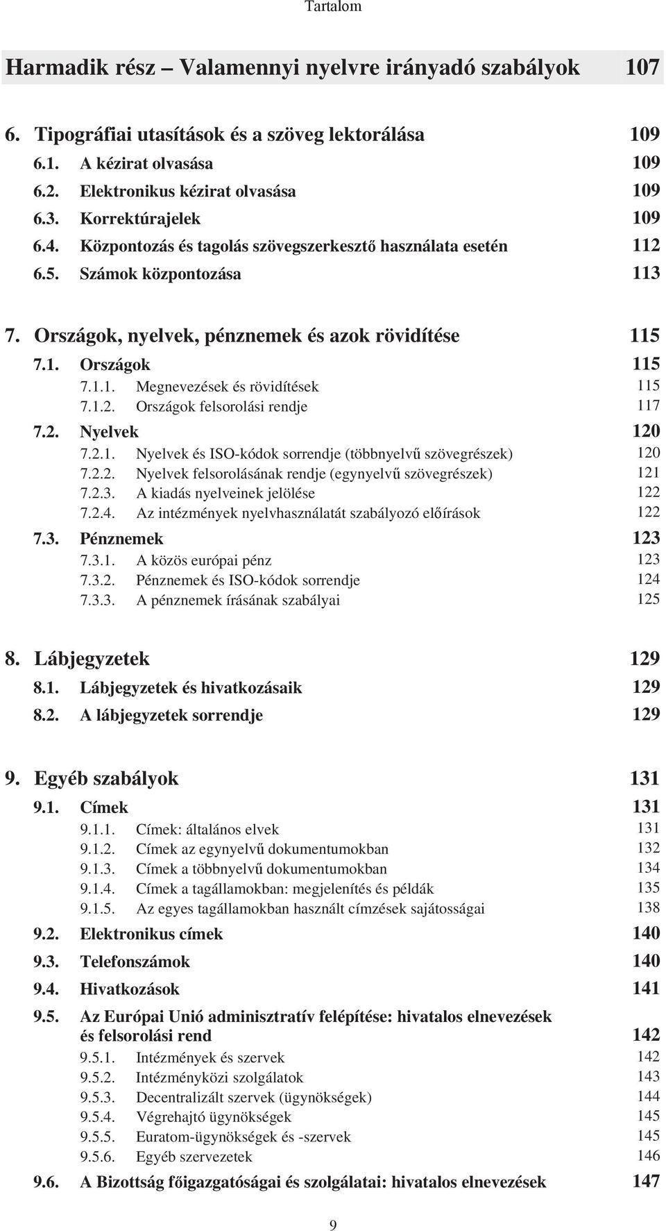 1.2. Országok felsorolási rendje 117 7.2. Nyelvek 120 7.2.1. Nyelvek és ISO-kódok sorrendje (többnyelvű szövegrészek) 120 7.2.2. Nyelvek felsorolásának rendje (egynyelvű szövegrészek) 121 7.2.3.