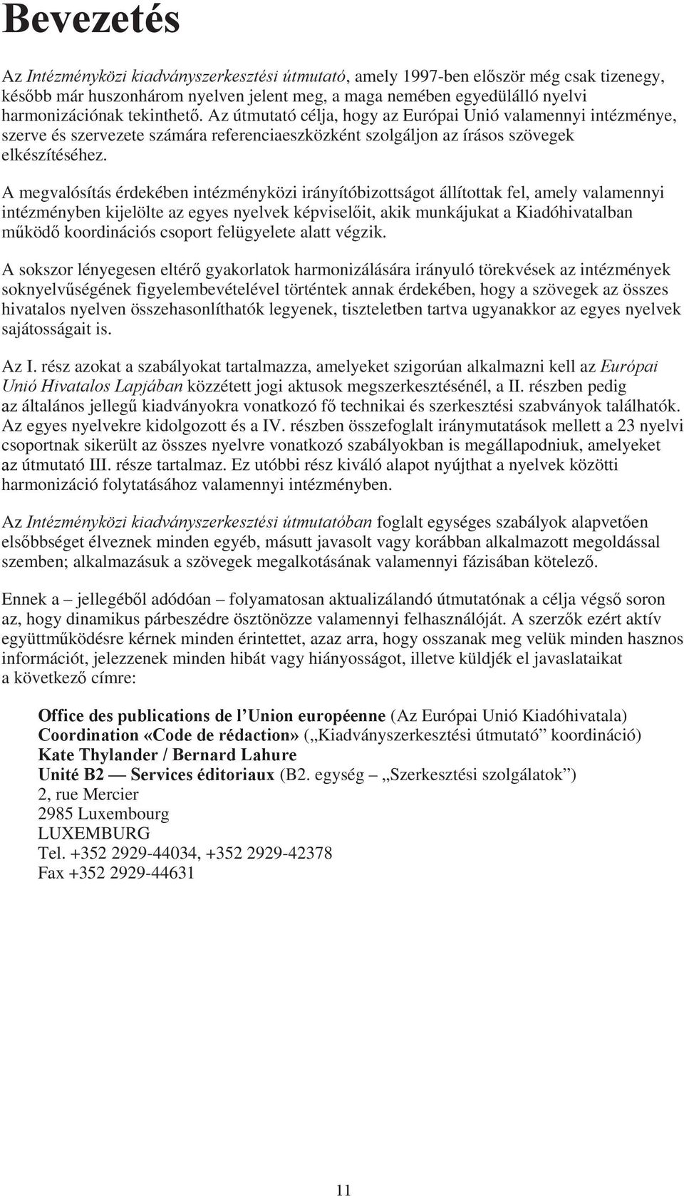 A megvalósítás érdekében intézményközi irányítóbizottságot állítottak fel, amely valamennyi intézményben kijelölte az egyes nyelvek képviselőit, akik munkájukat a Kiadóhivatalban működő koordinációs