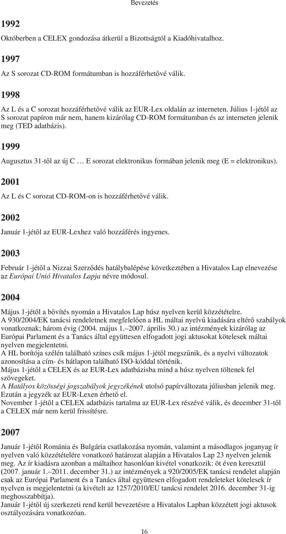 Július 1-jétől az S sorozat papíron már nem, hanem kizárólag CD-ROM formátumban és az interneten jelenik meg (TED adatbázis).