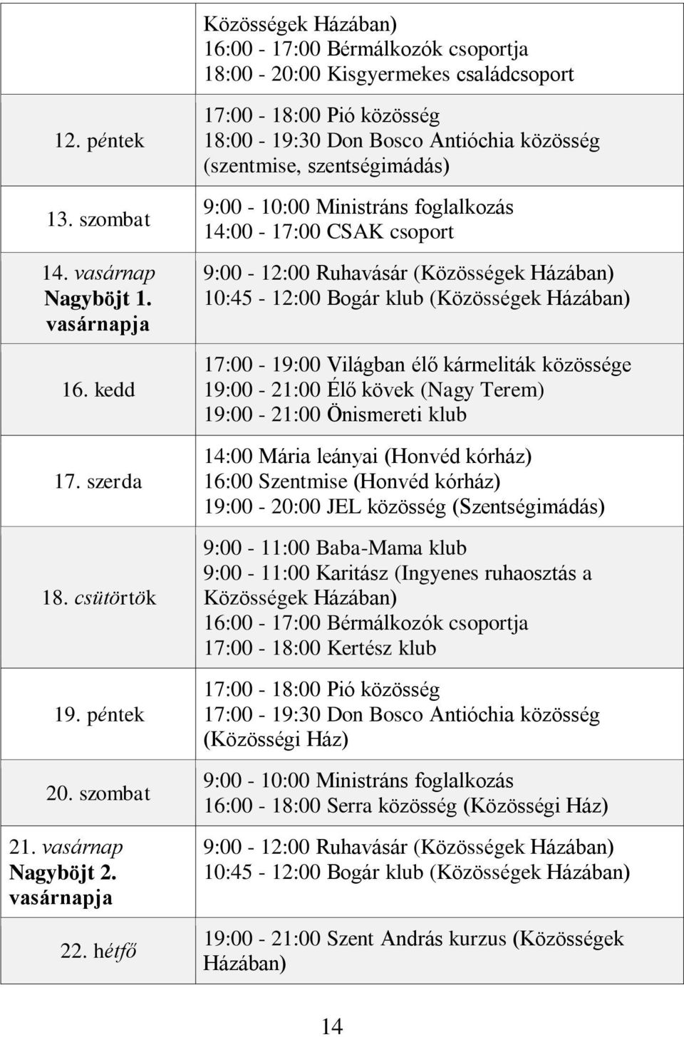 hétfő 17:00-18:00 Pió közösség 18:00-19:30 Don Bosco Antióchia közösség (szentmise, szentségimádás) 9:00-10:00 Ministráns foglalkozás 14:00-17:00 CSAK csoport 9:00-12:00 Ruhavásár (Közösségek