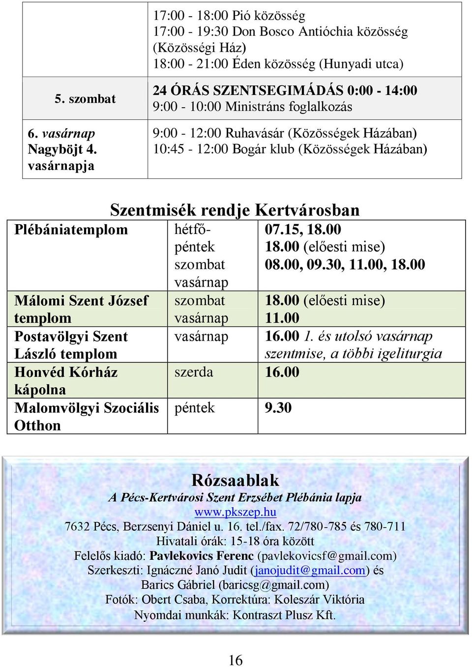 Plébániatemplom hétfőpéntek szombat 07.15, 18.00 18.00 (előesti mise) 08.00, 09.30, 11.00, 18.00 vasárnap Málomi Szent József templom szombat vasárnap 18.00 (előesti mise) 11.