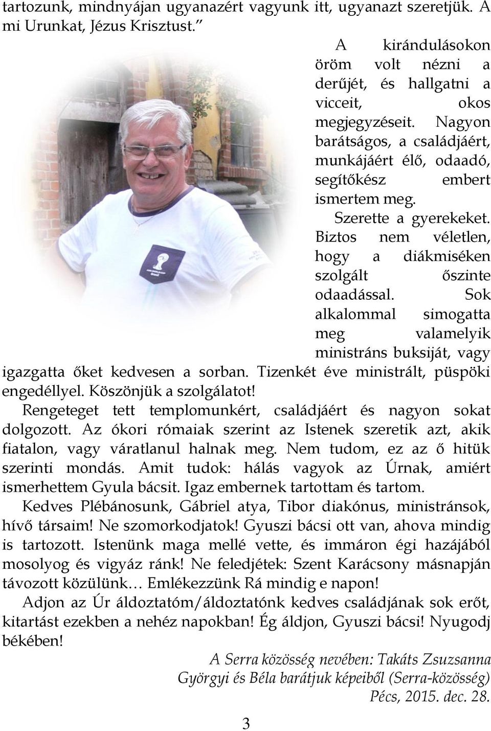 Sok alkalommal simogatta meg valamelyik ministráns buksiját, vagy igazgatta őket kedvesen a sorban. Tizenkét éve ministrált, püspöki engedéllyel. Köszönjük a szolgálatot!