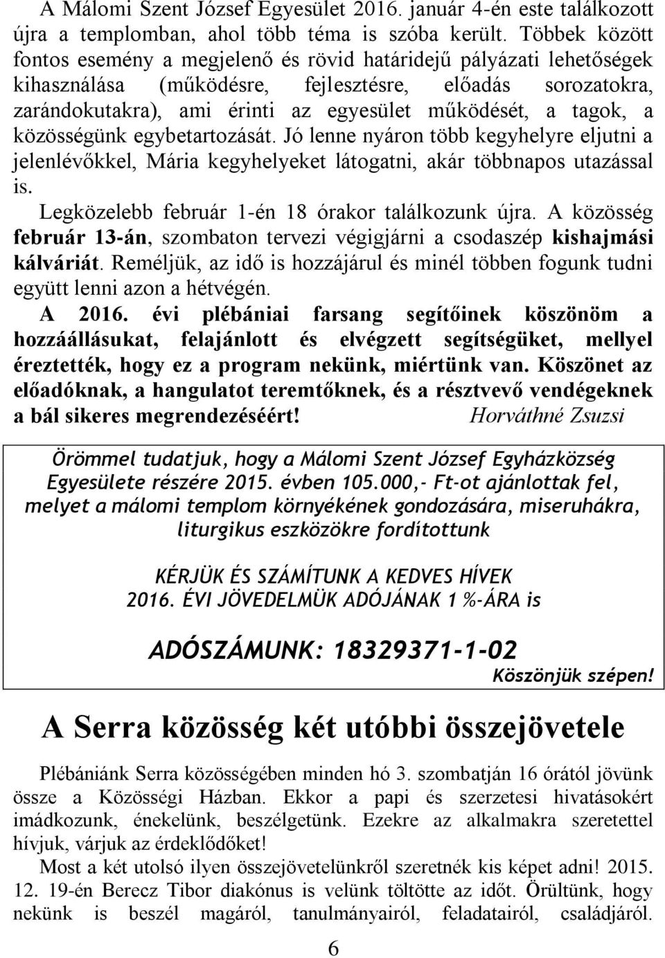 tagok, a közösségünk egybetartozását. Jó lenne nyáron több kegyhelyre eljutni a jelenlévőkkel, Mária kegyhelyeket látogatni, akár többnapos utazással is.